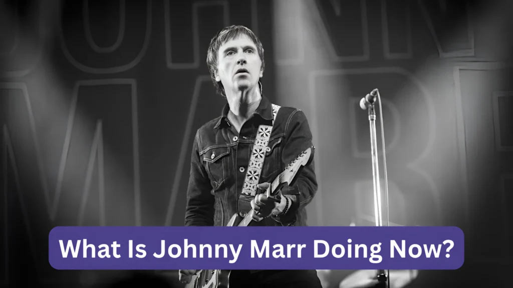 What Is Johnny Marr Doing Now?