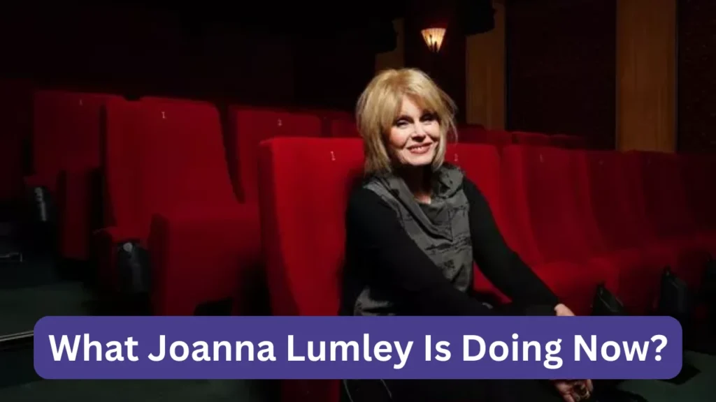 What Joanna Lumley Is Doing Now?