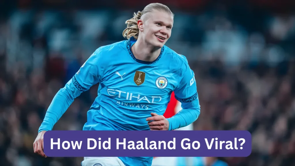 How Did Haaland Go Viral?