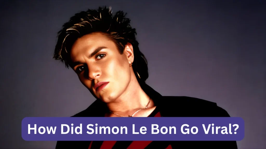 How Did Simon Le Bon Go Viral?