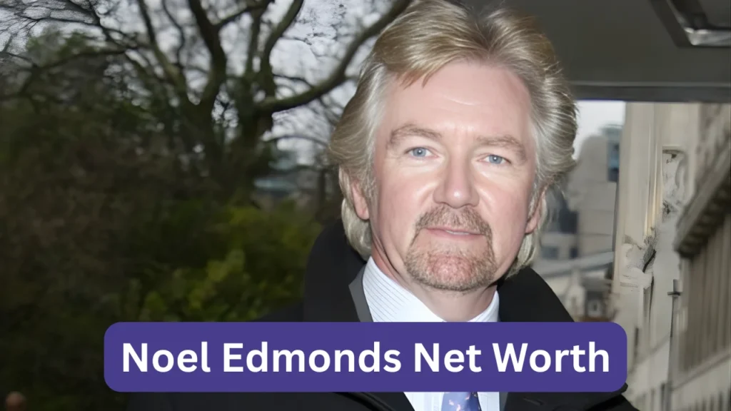 Noel Edmonds Net Worth