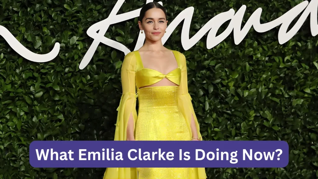 What Emilia Clarke Is Doing Now?