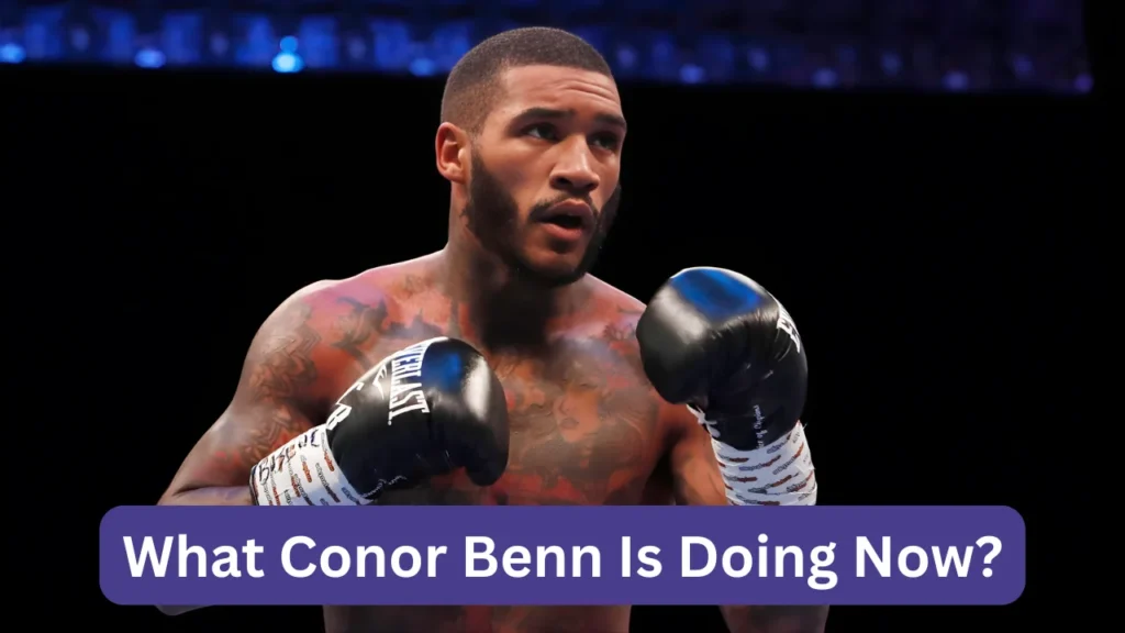 What Conor Benn Is Doing Now?