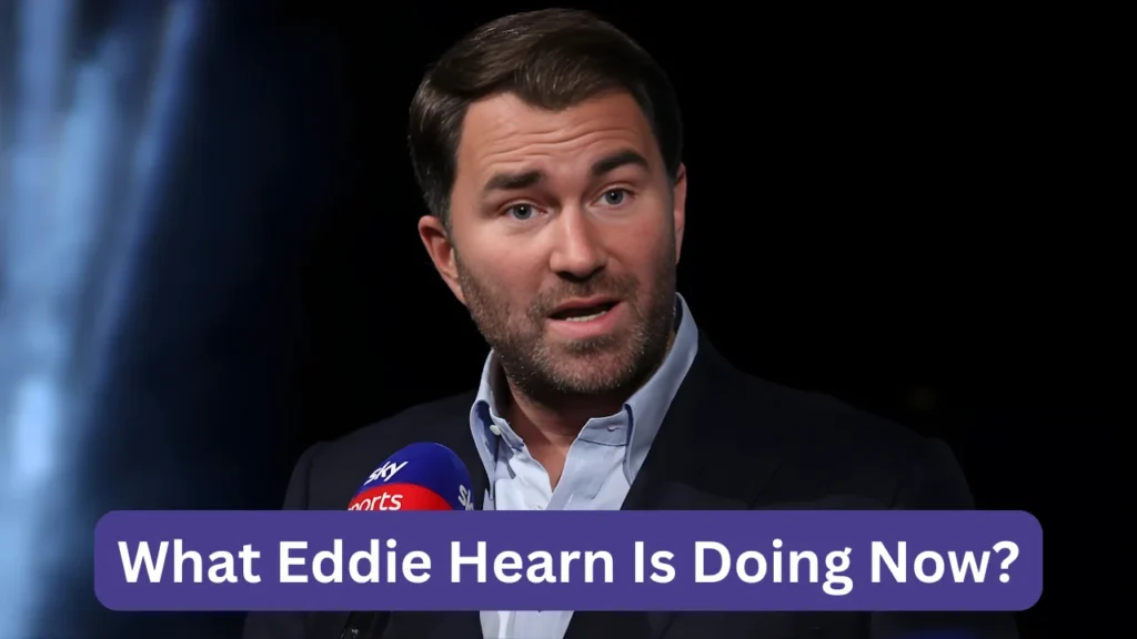 What Eddie Hearn Is Doing Now?