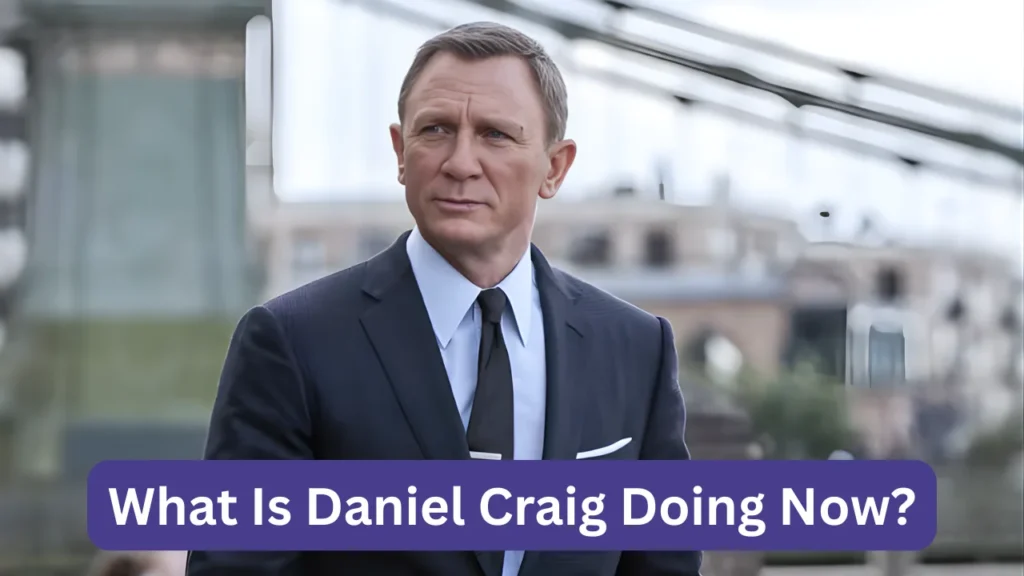 What Is Daniel Craig Doing Now?