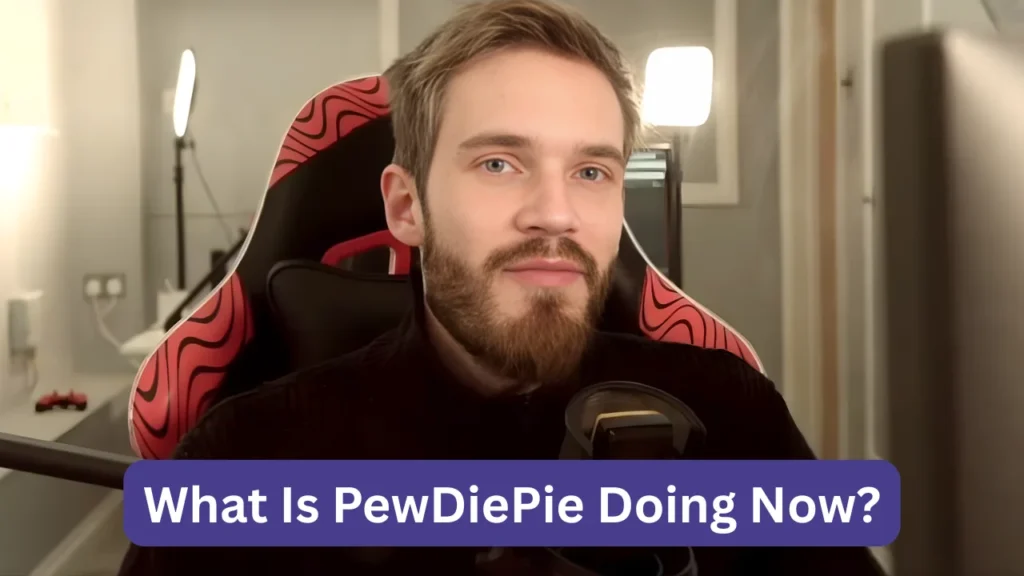 What Is PewDiePie Doing Now?