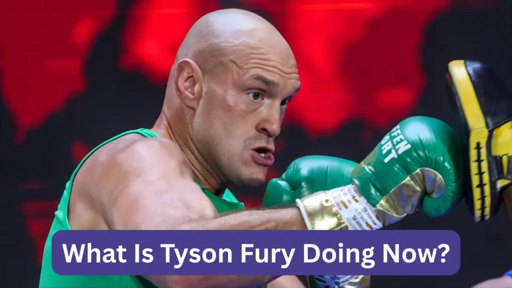 What Is Tyson Fury Doing Now?