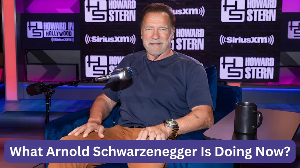 What Arnold Schwarzenegger Is Doing Now?