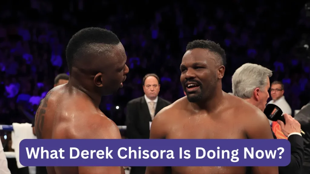 What Derek Chisora Is Doing Now?
