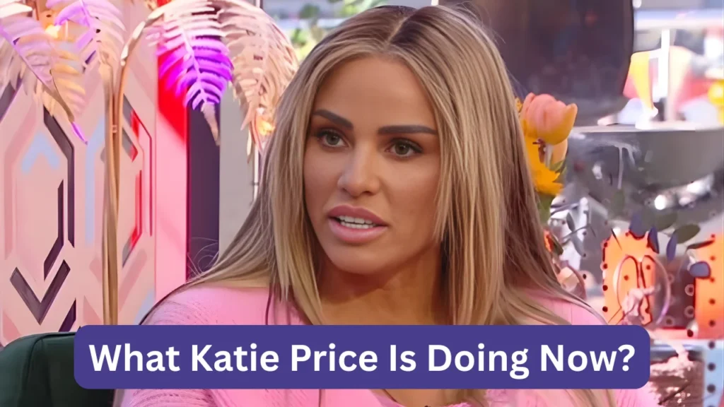 What Katie Price Is Doing Now?