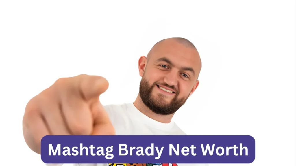 Mashtag Brady Net Worth