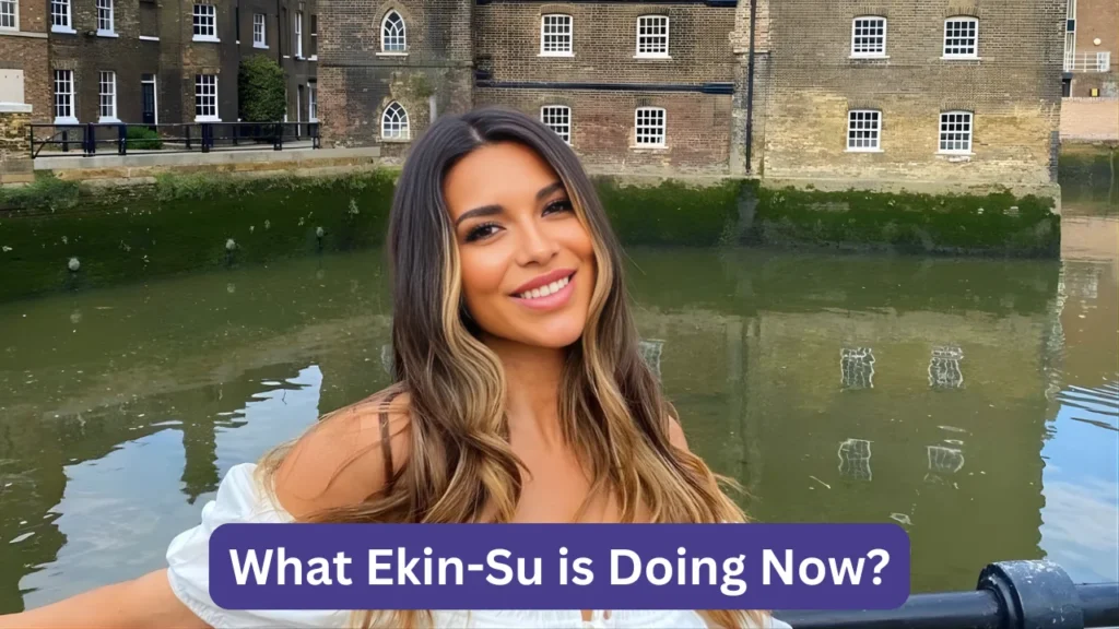 What Ekin-Su is Doing Now?