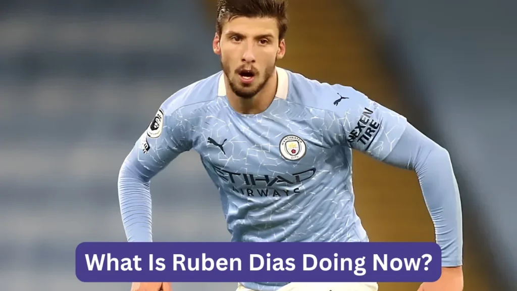 What Is Ruben Dias Doing Now?
